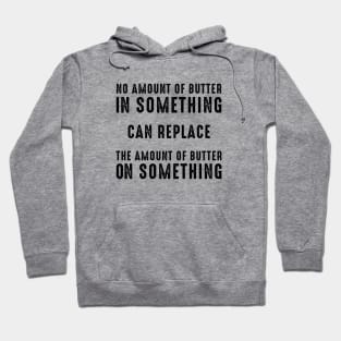 No Amount of Butter In Something Can Replace the Amount of Butter On Something Hoodie
